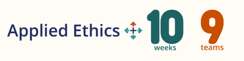 Applied Ethics+ logo; text:10 weeks, 9 teams.